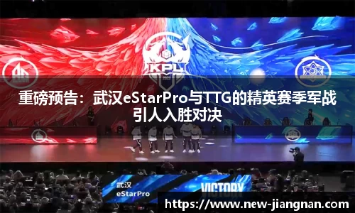 重磅预告：武汉eStarPro与TTG的精英赛季军战引人入胜对决