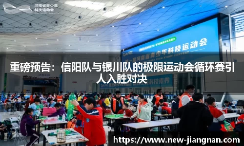 重磅预告：信阳队与银川队的极限运动会循环赛引人入胜对决